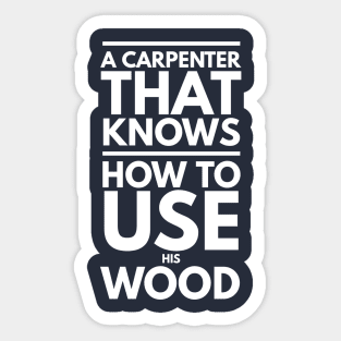 A CARPENTER KNOWS HOW TO USE WOOD Sticker